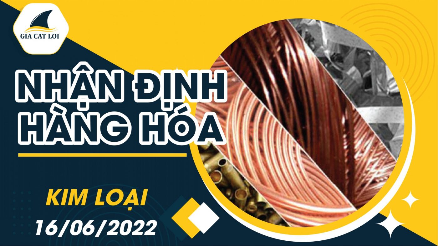 Nhận Định Thị Trường Kim Loại 16/06/2022