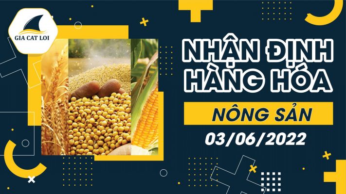 Nhận Định Thị Trường Nông Sản Ngày 03/06/2022