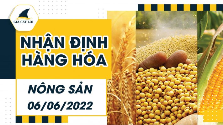 Nhận Định Thị Trường Nông Sản Ngày 06/06/2022