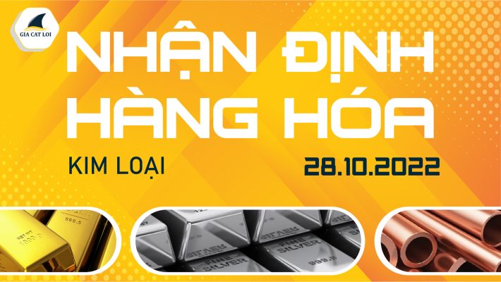 Nhận Định Thị Trường Kim Loại Ngày 28/10/2022