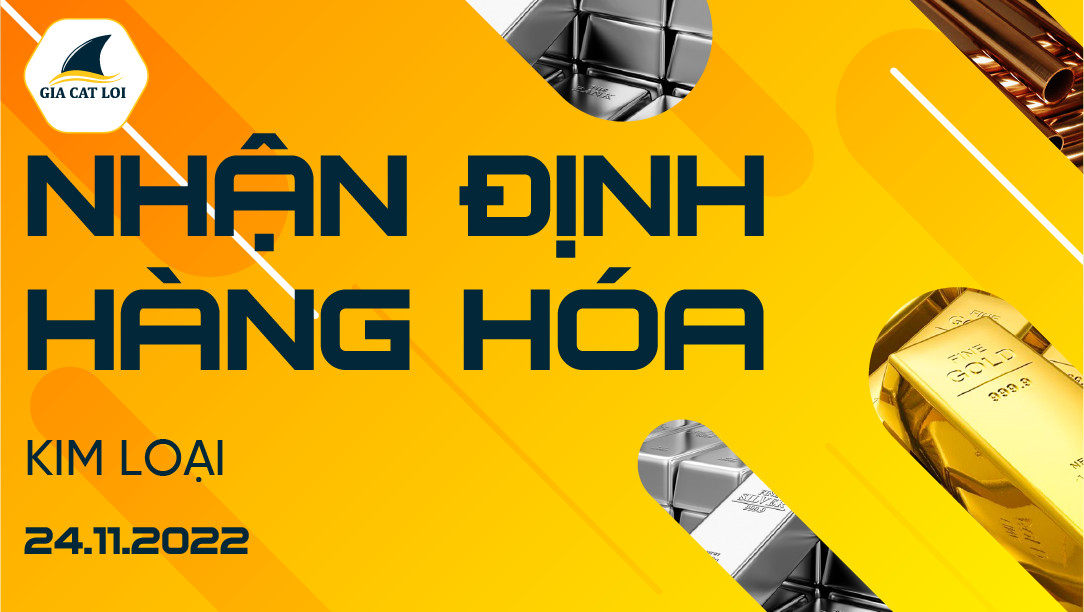 Nhận Định Thị Trường Kim Loại Ngày 24/11/2022